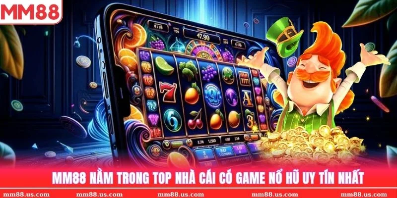 MM88 luôn thuộc top nhà cái có game nổ hũ đổi thưởng uy tín nhất 2025